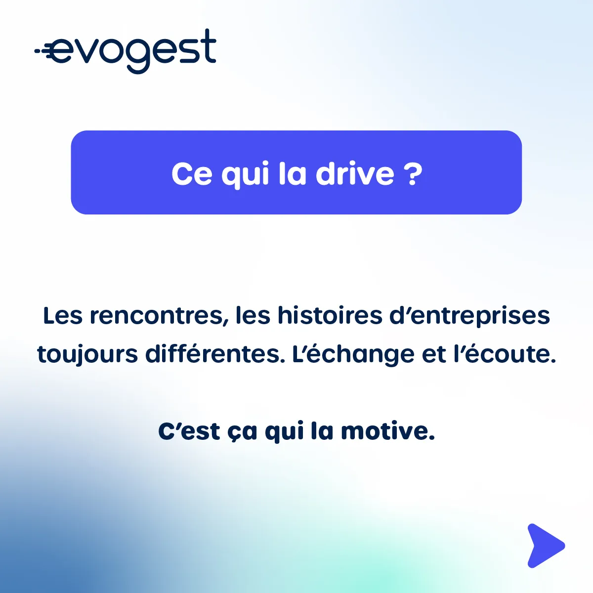 Ce qui la drive ?   Les rencontres, les histoires d’entreprises toujours différentes. L’échange et l’écoute.  C’est ça qui la motive. 