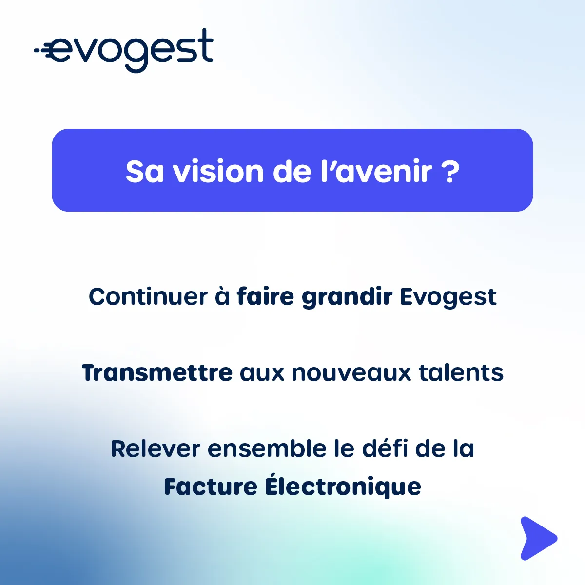  Sa vision de l'avenir ?  Continuer à faire grandir Evogest Transmettre aux nouveaux talents Relever ensemble le défi de la  Facture Électronique 