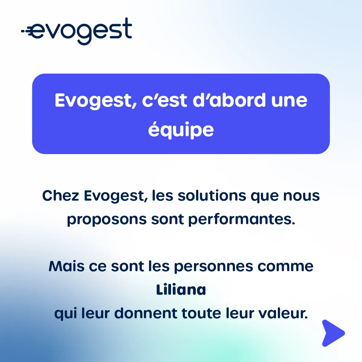  Evogest, c’est d’abord une équipe.  Chez Evogest, les solutions que nous proposons sont performantes.  Mais ce sont les personnes comme Liliana qui leur donnent toute leur valeur. 