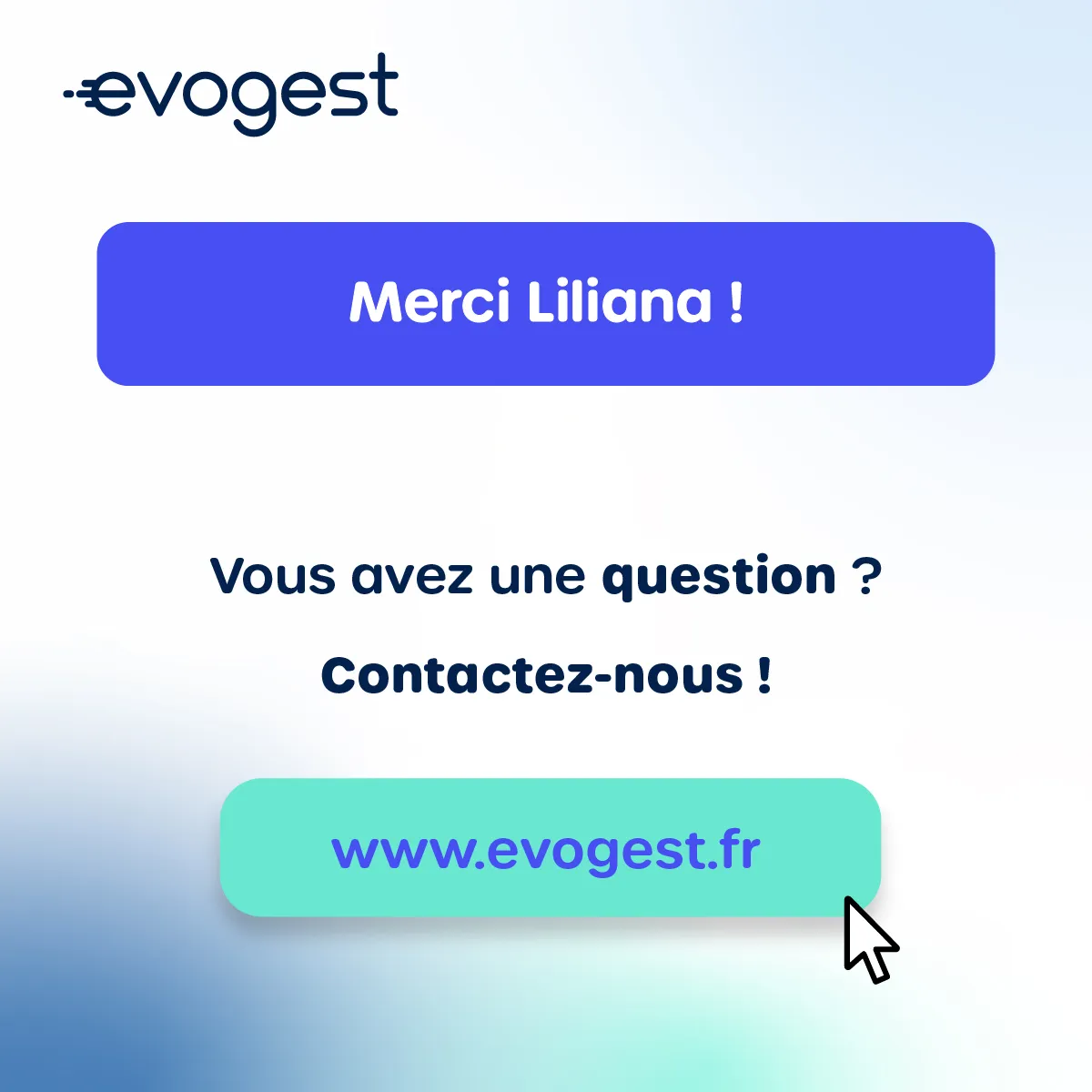  Merci Liliana ! Vous avez une question ? Contactez-nous ! www.evogest.fr 